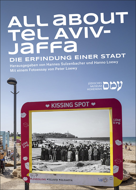 All about Tel Aviv-Jaffa, Hannes Sulzenbacher, Hanno Loewy, Jüdisches Museum Hohenems (Hg.), Bucher Verlag 2019