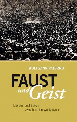Wolfgang Paterno: Faust und Geist - Literatur und Boxen zwischen den Weltkriegen